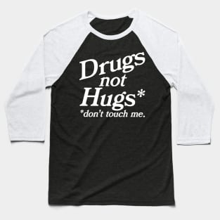 Drugs Not Hugs Dont Touch Me Baseball T-Shirt